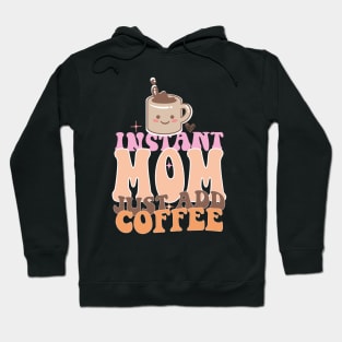 Instant Mom Just Add Coffee Mothers Day Gift Hoodie